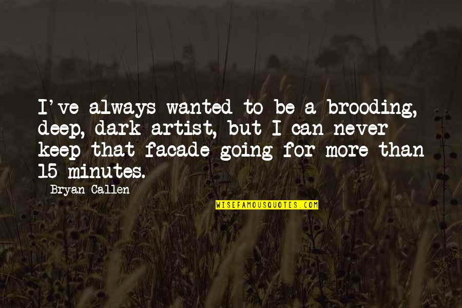 Best Callen Quotes By Bryan Callen: I've always wanted to be a brooding, deep,