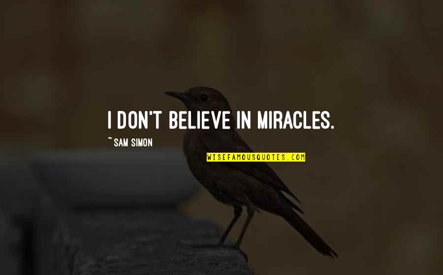 Best Callie And Arizona Quotes By Sam Simon: I don't believe in miracles. Best Callie And Arizona Quotes By Sam Simon: I don't believe in miracles.