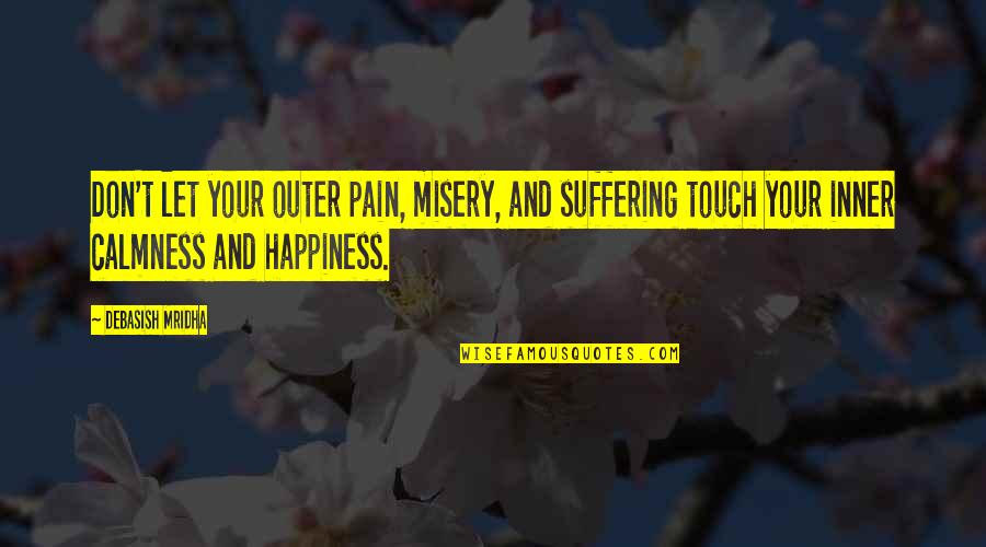Best Calmness Quotes By Debasish Mridha: Don't let your outer pain, misery, and suffering