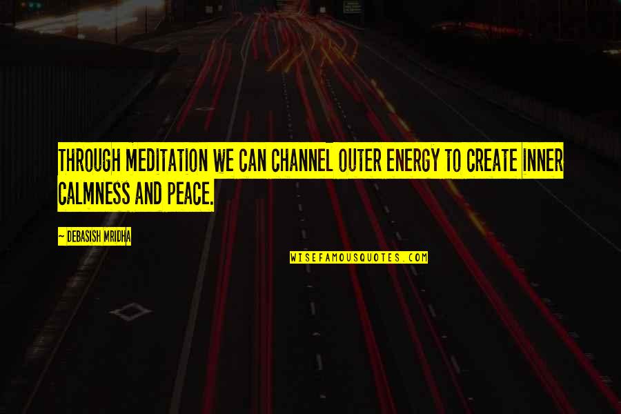 Best Calmness Quotes By Debasish Mridha: Through meditation we can channel outer energy to