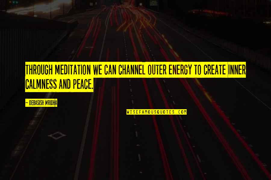 Best Calmness Quotes By Debasish Mridha: Through meditation we can channel outer energy to Best Calmness Quotes By Debasish Mridha: Through meditation we can channel outer energy to