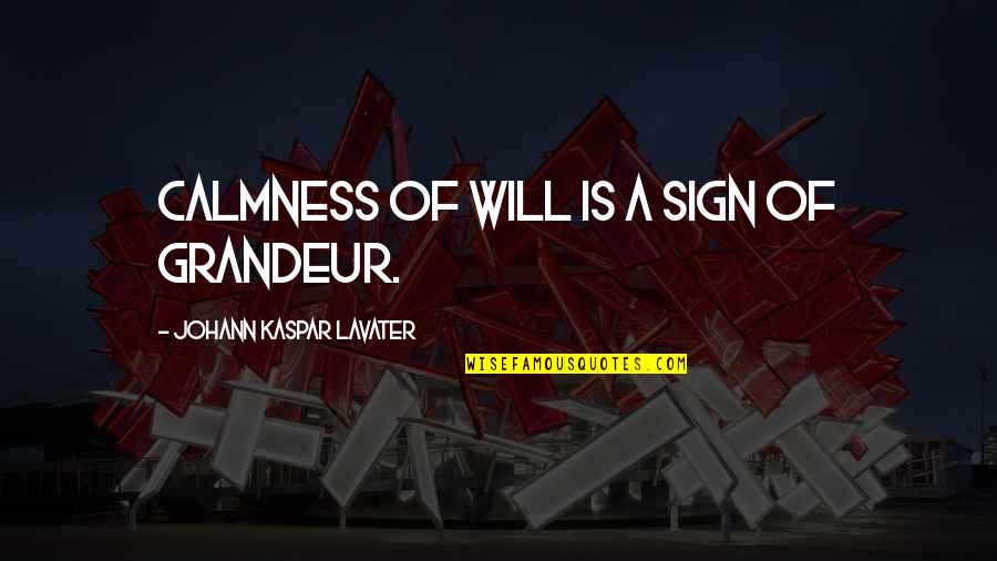 Best Calmness Quotes By Johann Kaspar Lavater: Calmness of will is a sign of grandeur.