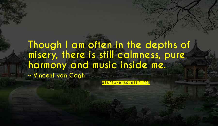 Best Calmness Quotes By Vincent Van Gogh: Though I am often in the depths of