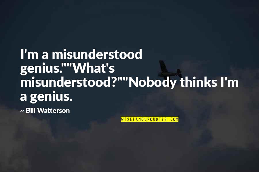 Best Calvin Hobbes Quotes By Bill Watterson: I'm a misunderstood genius.""What's misunderstood?""Nobody thinks I'm a