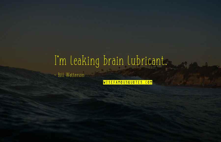 Best Calvin Hobbes Quotes By Bill Watterson: I'm leaking brain lubricant. Best Calvin Hobbes Quotes By Bill Watterson: I'm leaking brain lubricant.