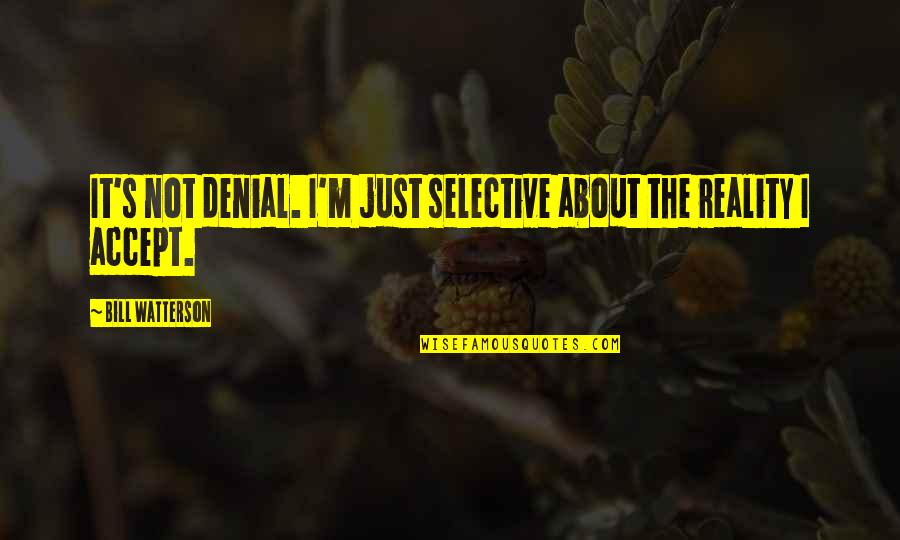 Best Calvin Hobbes Quotes By Bill Watterson: It's not denial. I'm just selective about the Best Calvin Hobbes Quotes By Bill Watterson: It's not denial. I'm just selective about the
