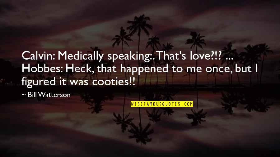 Best Calvin Hobbes Quotes By Bill Watterson: Calvin: Medically speaking:. That's love?!? ... Hobbes: Heck,