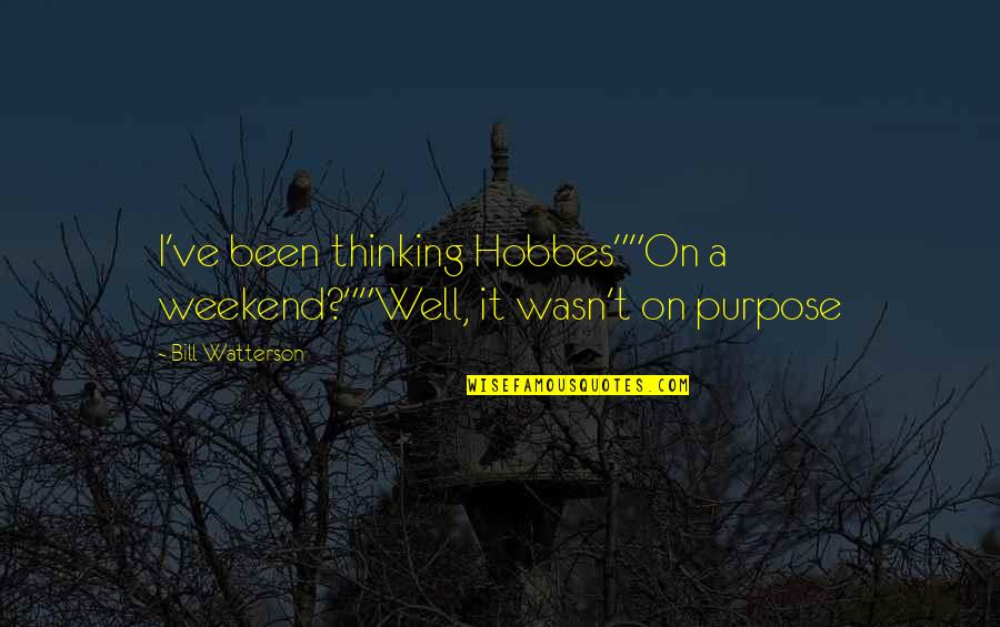 Best Calvin Hobbes Quotes By Bill Watterson: I've been thinking Hobbes""On a weekend?""Well, it wasn't