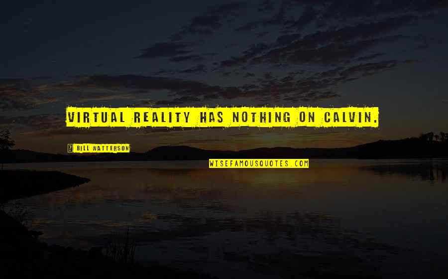 Best Calvin Hobbes Quotes By Bill Watterson: Virtual reality has nothing on Calvin. Best Calvin Hobbes Quotes By Bill Watterson: Virtual reality has nothing on Calvin.