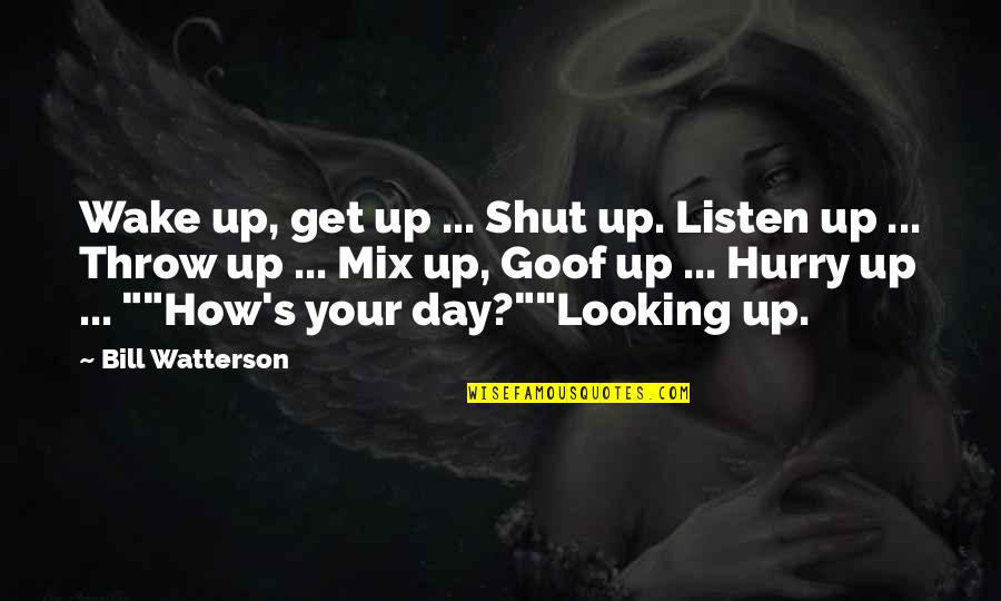 Best Calvin Hobbes Quotes By Bill Watterson: Wake up, get up ... Shut up. Listen Best Calvin Hobbes Quotes By Bill Watterson: Wake up, get up ... Shut up. Listen