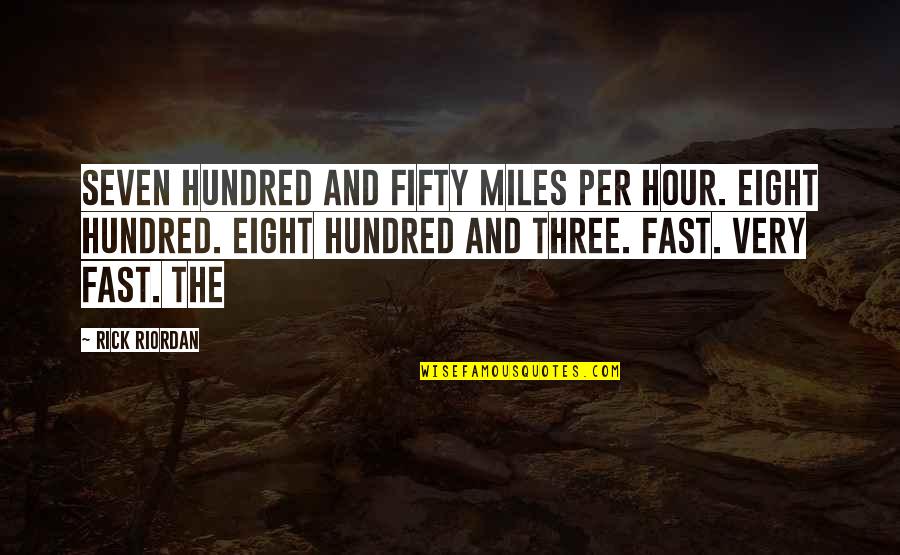 Best Calzona Quotes By Rick Riordan: Seven hundred and fifty miles per hour. Eight Best Calzona Quotes By Rick Riordan: Seven hundred and fifty miles per hour. Eight
