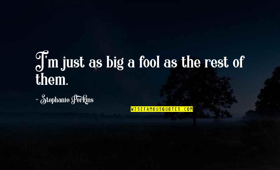 Best Calzona Quotes By Stephanie Perkins: I'm just as big a fool as the Best Calzona Quotes By Stephanie Perkins: I'm just as big a fool as the