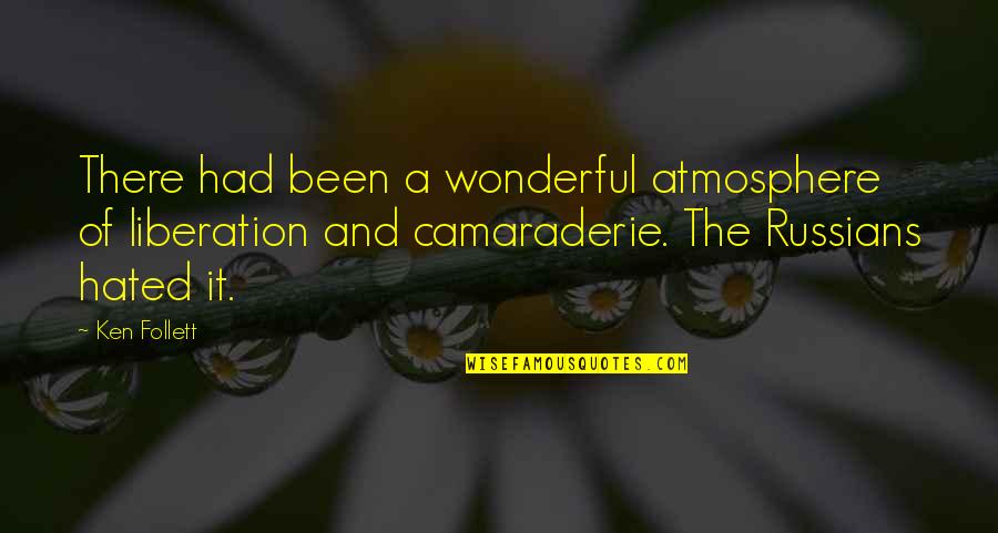 Best Camaraderie Quotes By Ken Follett: There had been a wonderful atmosphere of liberation