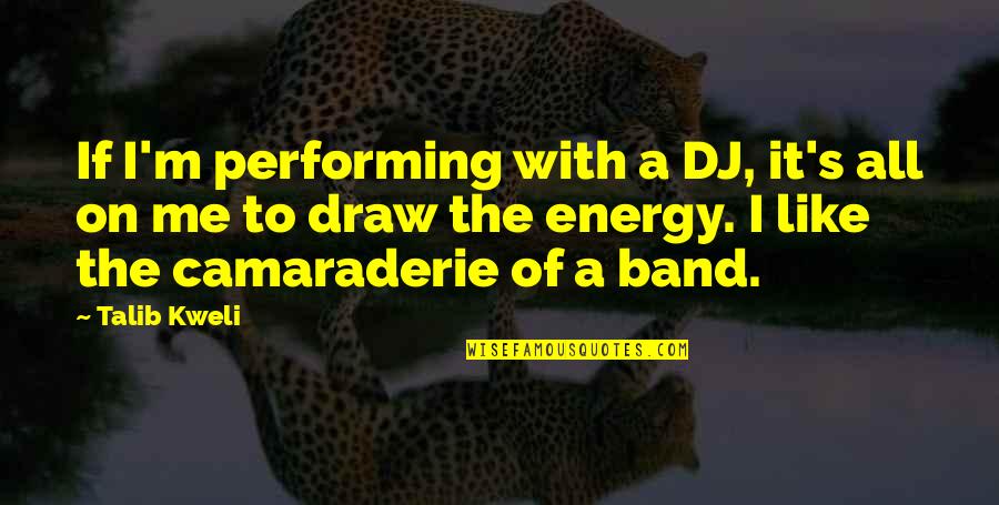 Best Camaraderie Quotes By Talib Kweli: If I'm performing with a DJ, it's all