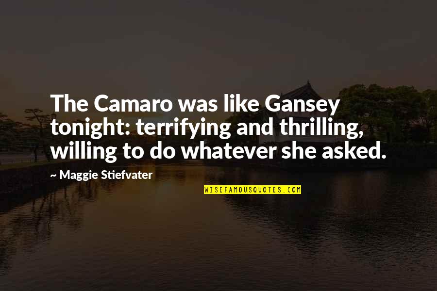 Best Camaro Quotes By Maggie Stiefvater: The Camaro was like Gansey tonight: terrifying and