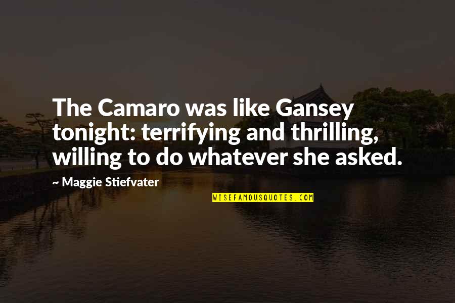 Best Camaro Quotes By Maggie Stiefvater: The Camaro was like Gansey tonight: terrifying and Best Camaro Quotes By Maggie Stiefvater: The Camaro was like Gansey tonight: terrifying and