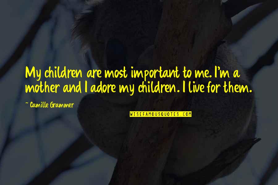 Best Camille Grammer Quotes By Camille Grammer: My children are most important to me. I'm Best Camille Grammer Quotes By Camille Grammer: My children are most important to me. I'm