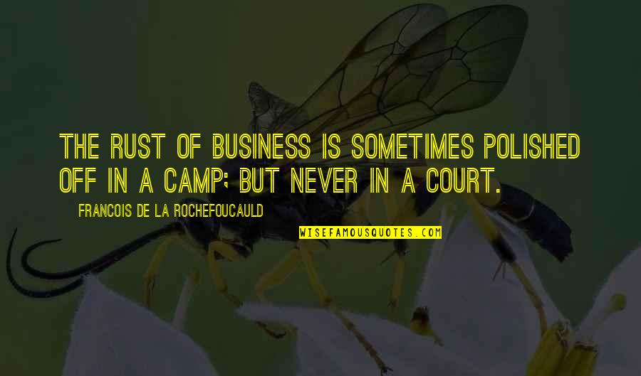 Best Camp Quotes By Francois De La Rochefoucauld: The rust of business is sometimes polished off
