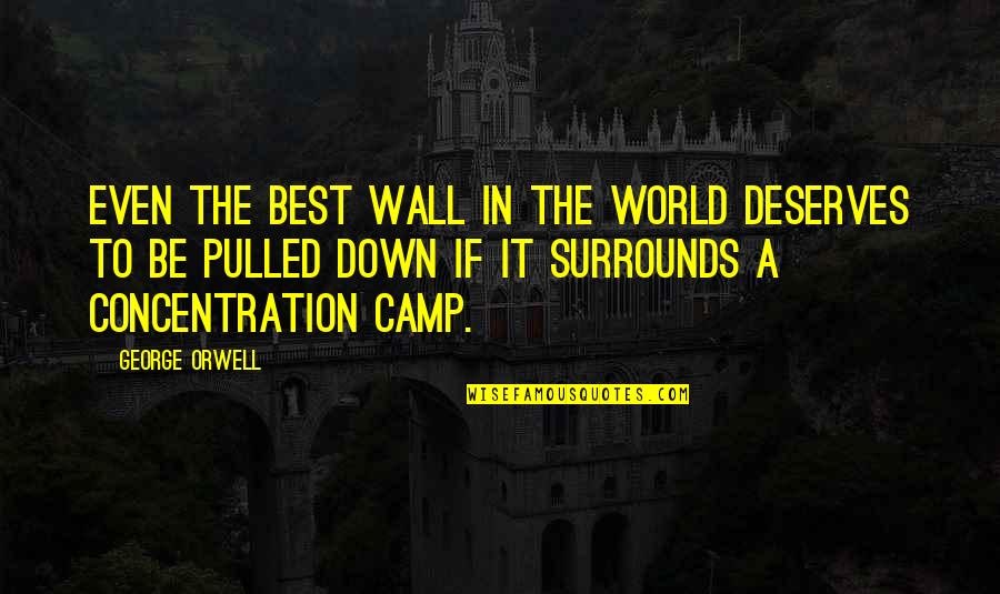 Best Camp Quotes By George Orwell: Even the best wall in the world deserves
