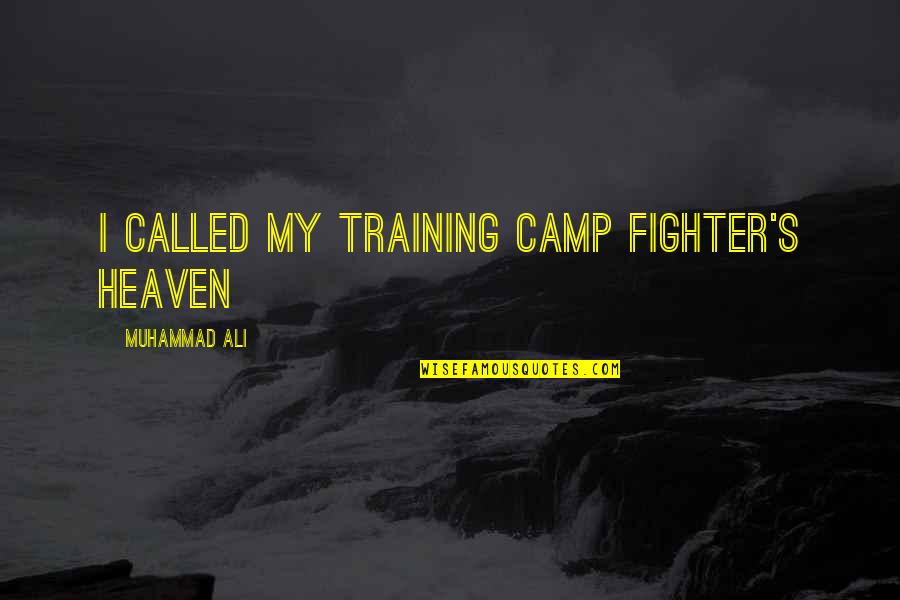 Best Camp Quotes By Muhammad Ali: I called my training camp Fighter's Heaven