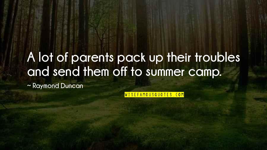 Best Camp Quotes By Raymond Duncan: A lot of parents pack up their troubles