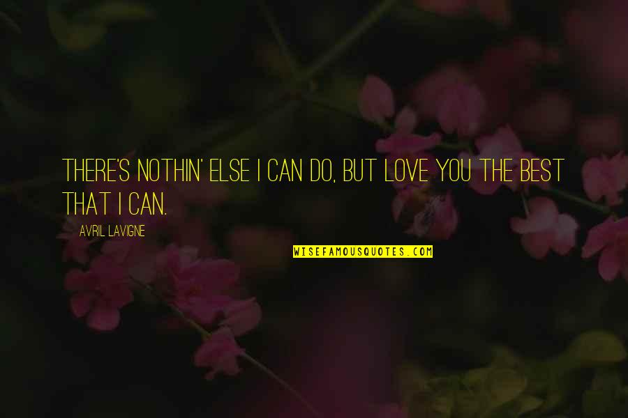 Best Can Do Quotes By Avril Lavigne: There's nothin' else I can do, but love