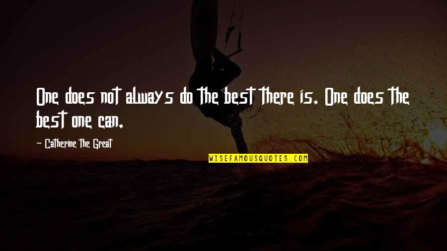Best Can Do Quotes By Catherine The Great: One does not always do the best there