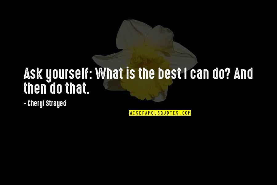 Best Can Do Quotes By Cheryl Strayed: Ask yourself: What is the best I can