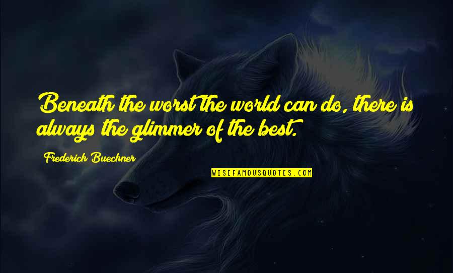 Best Can Do Quotes By Frederick Buechner: Beneath the worst the world can do, there