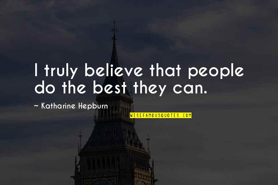 Best Can Do Quotes By Katharine Hepburn: I truly believe that people do the best