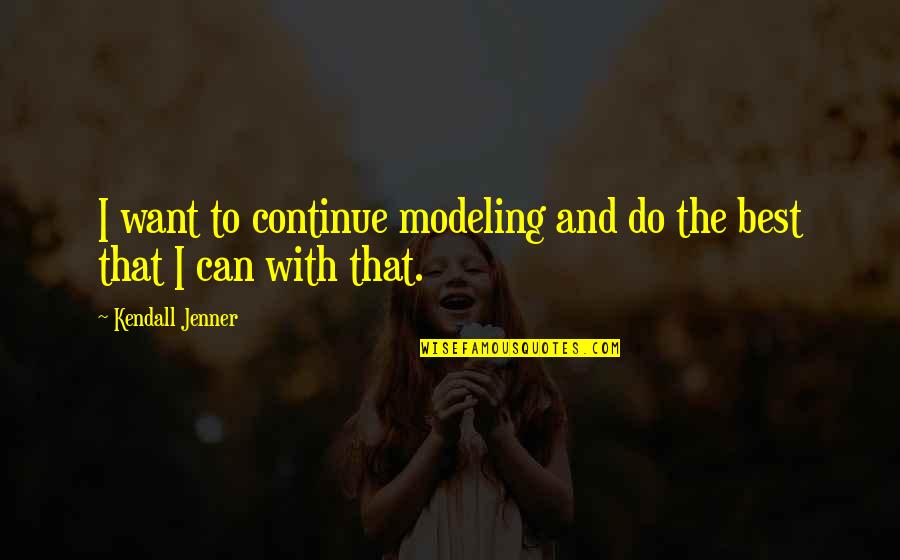 Best Can Do Quotes By Kendall Jenner: I want to continue modeling and do the