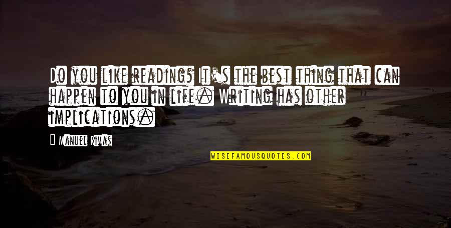 Best Can Do Quotes By Manuel Rivas: Do you like reading? It's the best thing