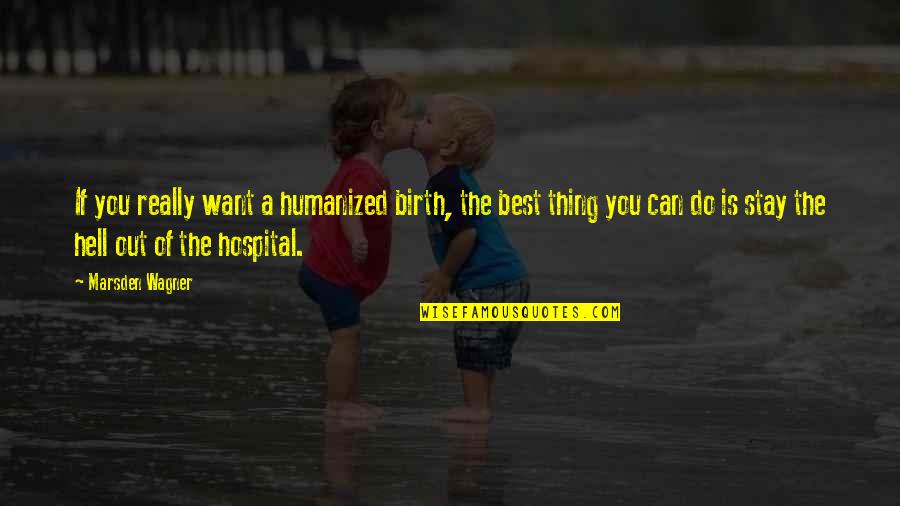 Best Can Do Quotes By Marsden Wagner: If you really want a humanized birth, the