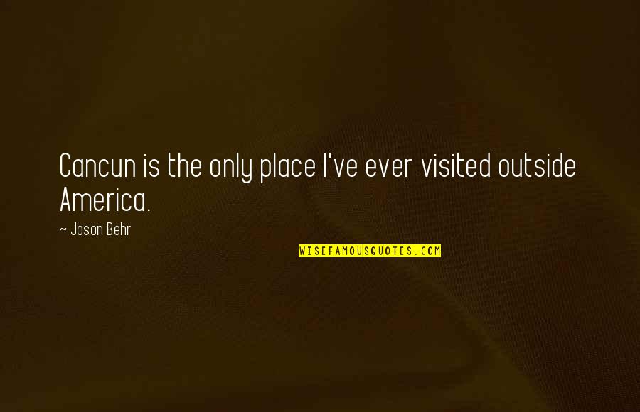 Best Cancun Quotes By Jason Behr: Cancun is the only place I've ever visited