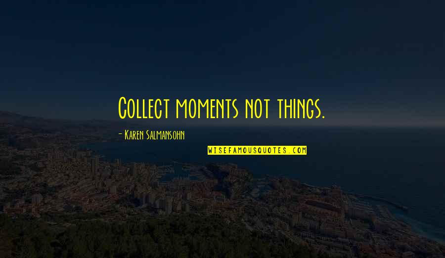 Best Cancun Quotes By Karen Salmansohn: Collect moments not things.