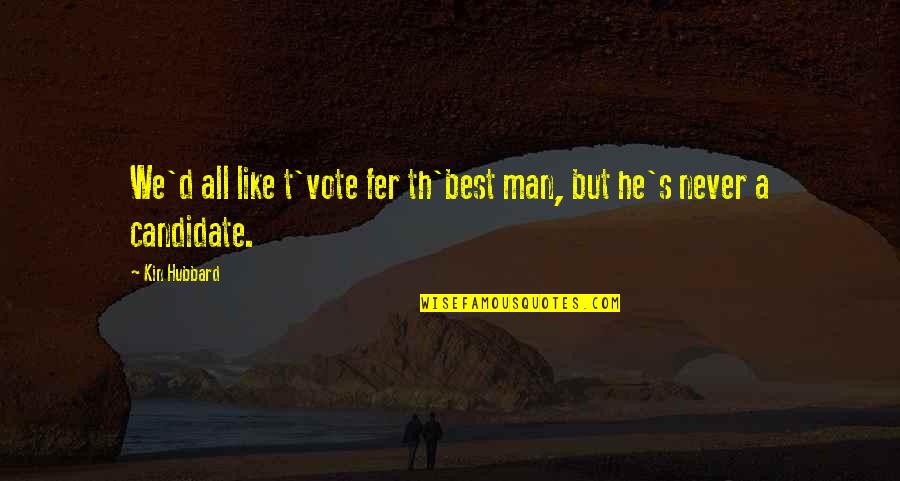 Best Candidate Quotes By Kin Hubbard: We'd all like t'vote fer th'best man, but