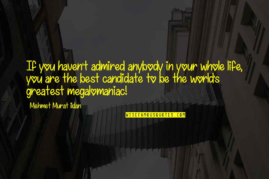 Best Candidate Quotes By Mehmet Murat Ildan: If you haven't admired anybody in your whole