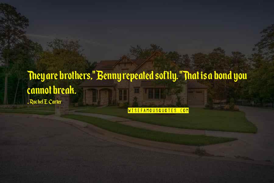 Best Candidate Quotes By Rachel E. Carter: They are brothers," Benny repeated softly. "That is