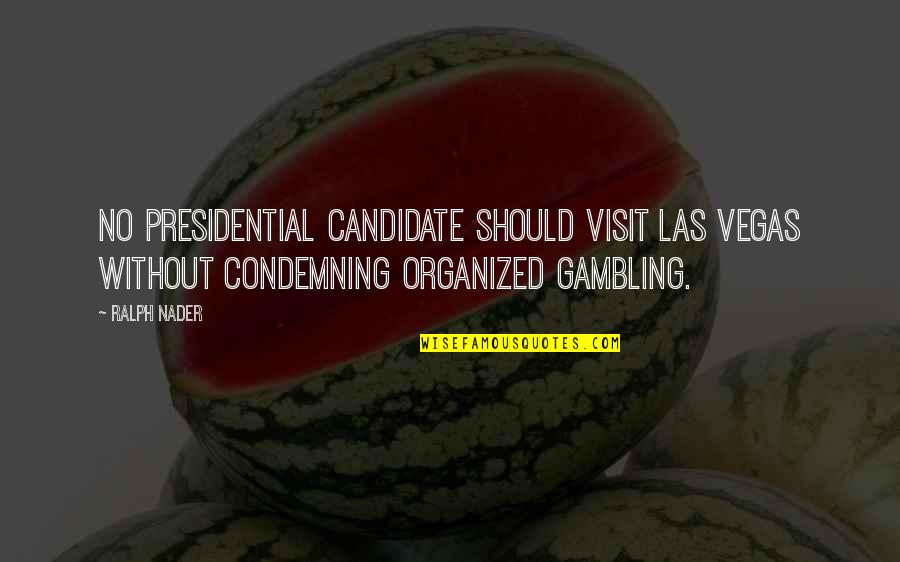 Best Candidate Quotes By Ralph Nader: No presidential candidate should visit Las Vegas without