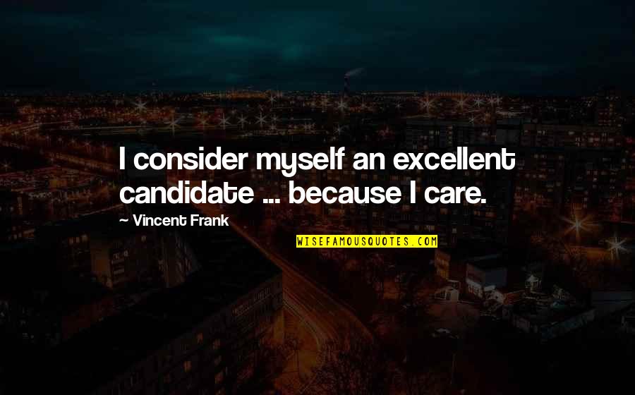 Best Candidate Quotes By Vincent Frank: I consider myself an excellent candidate ... because