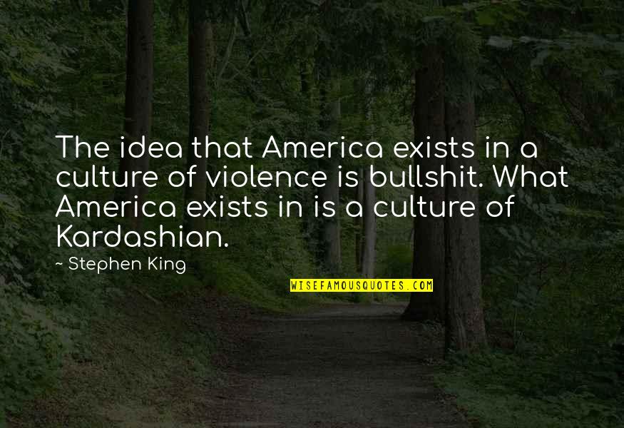 Best Candidly Nicole Quotes By Stephen King: The idea that America exists in a culture