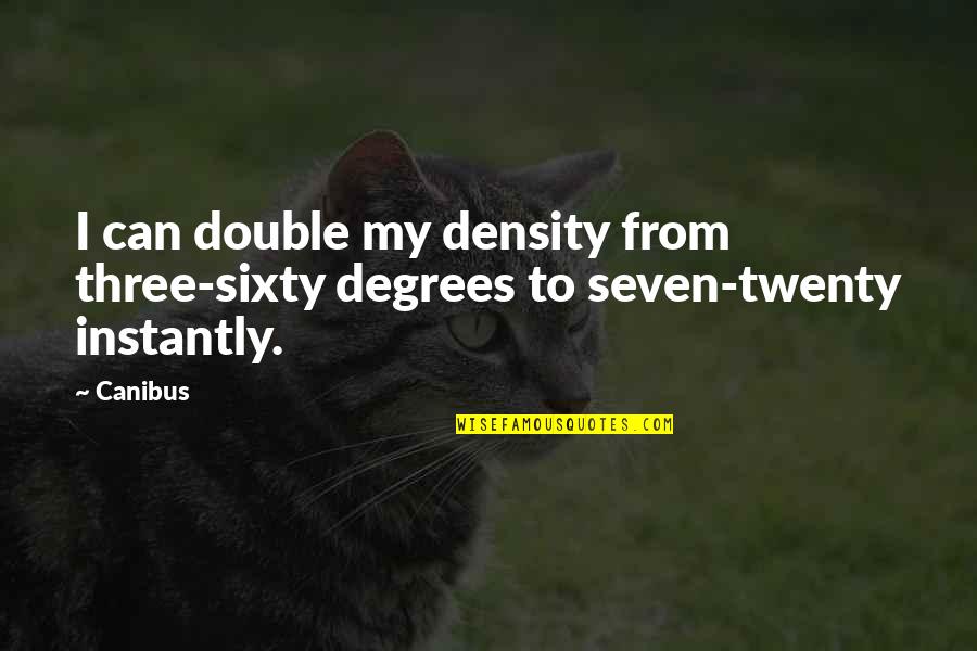 Best Canibus Quotes By Canibus: I can double my density from three-sixty degrees