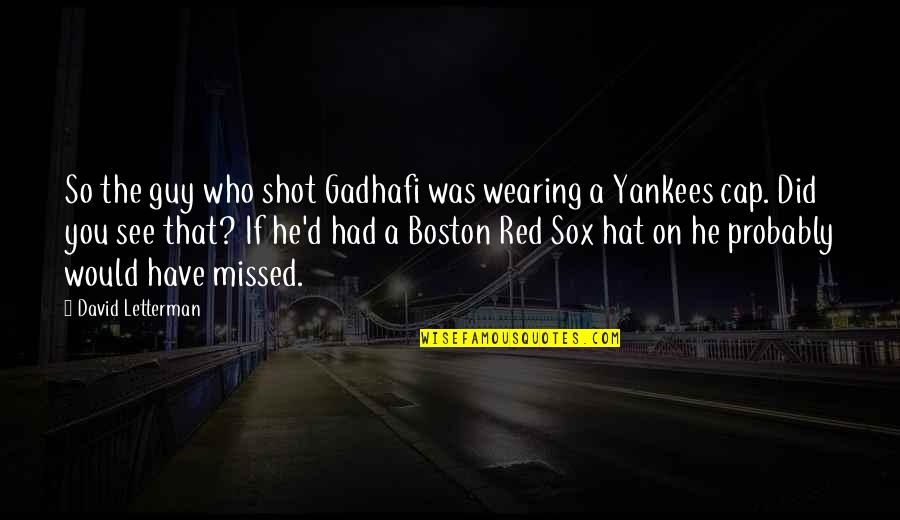 Best Cap Quotes By David Letterman: So the guy who shot Gadhafi was wearing Best Cap Quotes By David Letterman: So the guy who shot Gadhafi was wearing