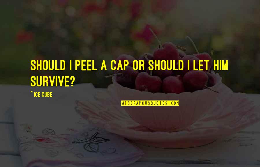 Best Cap Quotes By Ice Cube: Should I peel a cap or should I
