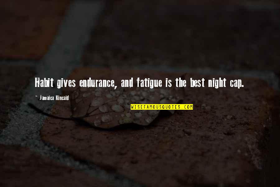 Best Cap Quotes By Jamaica Kincaid: Habit gives endurance, and fatigue is the best Best Cap Quotes By Jamaica Kincaid: Habit gives endurance, and fatigue is the best