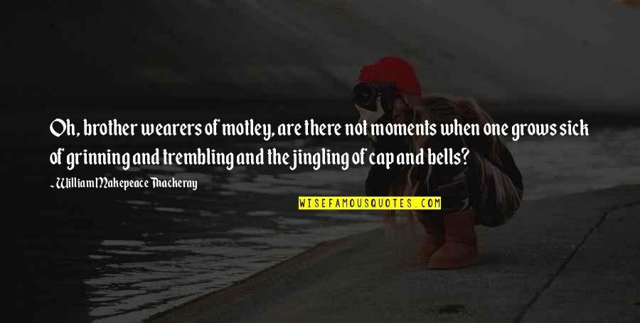 Best Cap Quotes By William Makepeace Thackeray: Oh, brother wearers of motley, are there not Best Cap Quotes By William Makepeace Thackeray: Oh, brother wearers of motley, are there not
