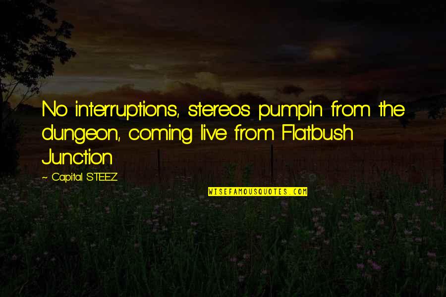 Best Capital Steez Quotes By Capital STEEZ: No interruptions, stereos pumpin from the dungeon, coming