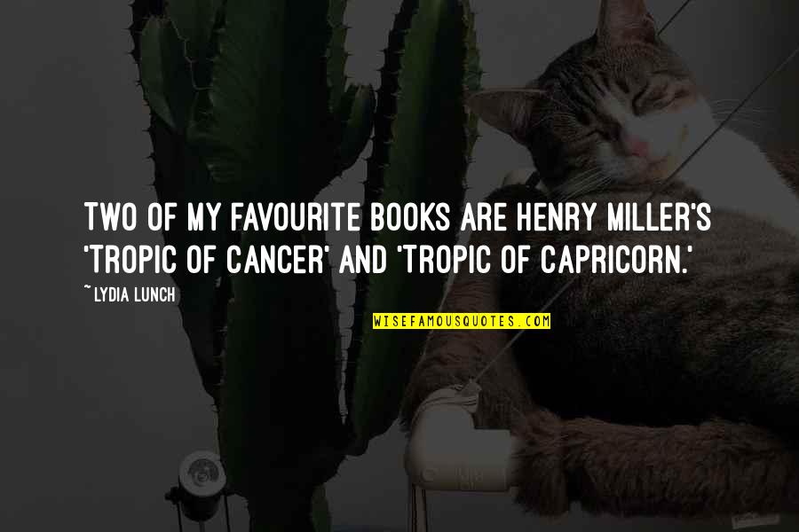 Best Capricorn Quotes By Lydia Lunch: Two of my favourite books are Henry Miller's Best Capricorn Quotes By Lydia Lunch: Two of my favourite books are Henry Miller's