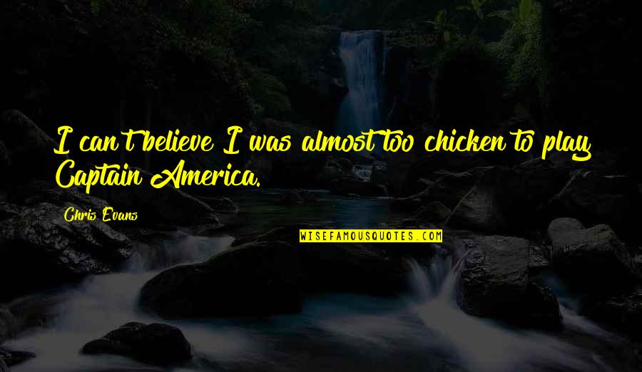 Best Captain America Quotes By Chris Evans: I can't believe I was almost too chicken