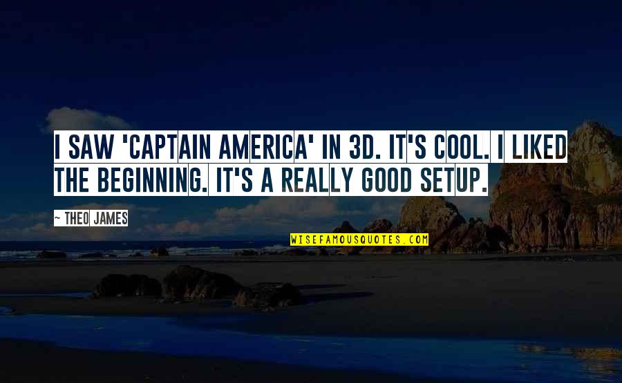 Best Captain America Quotes By Theo James: I saw 'Captain America' in 3D. It's cool.